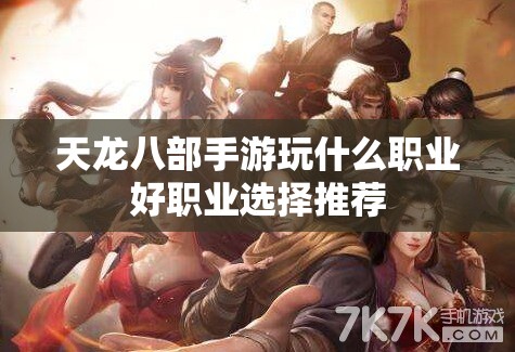 天龙八部手游玩什么职业好职业选择推荐